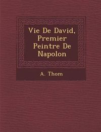 Cover image for Vie de David, Premier Peintre de Napol on