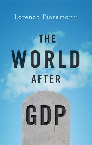 Cover image for The World After GDP: Politics, Business and Society in the Post Growth Era