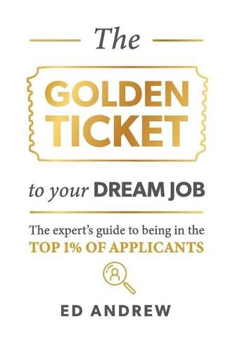 Cover image for The Golden Ticket to Your Dream Job: The expert's guide to being in the top 1% of applicants.