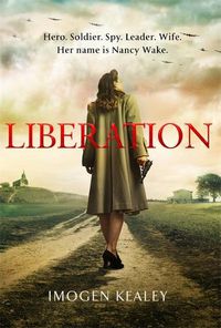 Cover image for Liberation: Inspired by the incredible true story of World War II's greatest heroine Nancy Wake