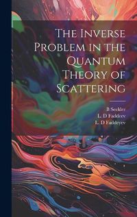 Cover image for The Inverse Problem in the Quantum Theory of Scattering