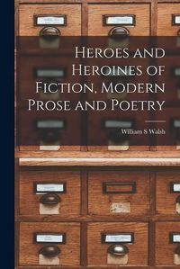 Cover image for Heroes and Heroines of Fiction, Modern Prose and Poetry