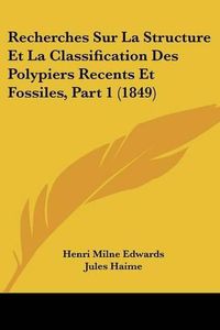 Cover image for Recherches Sur La Structure Et La Classification Des Polypiers Recents Et Fossiles, Part 1 (1849)