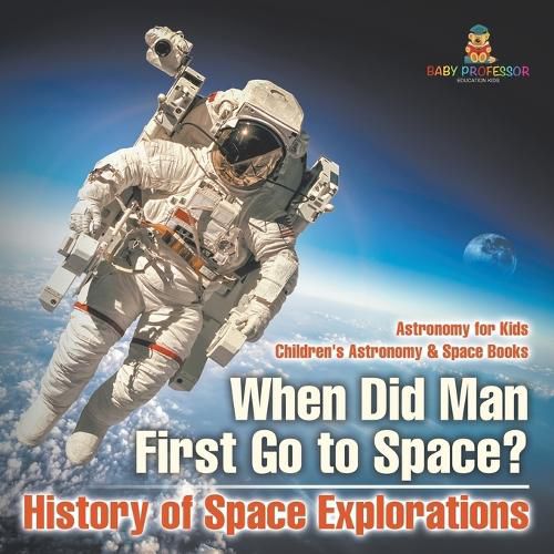 Cover image for When Did Man First Go to Space? History of Space Explorations - Astronomy for Kids Children's Astronomy & Space Books