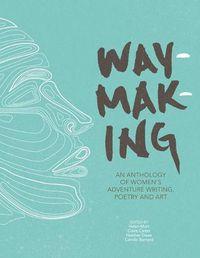 Cover image for Waymaking: An anthology of women's adventure writing, poetry and art