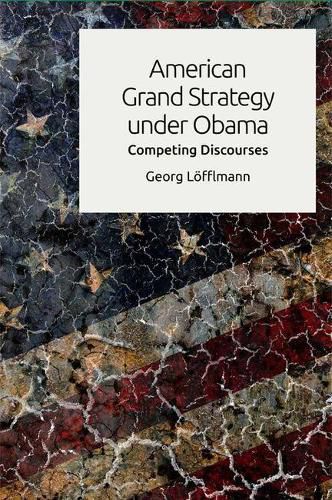 Cover image for American Grand Strategy Under Obama: Competing Discourses