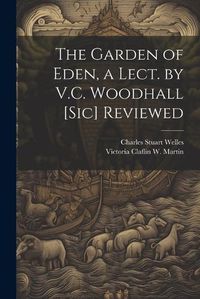 Cover image for The Garden of Eden, a Lect. by V.C. Woodhall [Sic] Reviewed