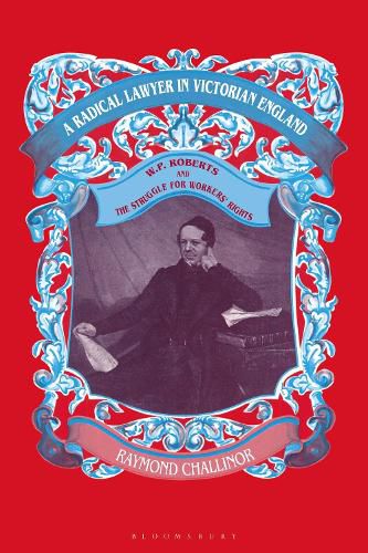 Cover image for A Radical Lawyer in Victorian England: W.P.Roberts and the Struggle for Workers' Rights