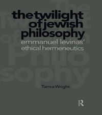 Cover image for Twilight of Jewish Philosophy: Emmanuel Levinas' Ethical Hermeneutics