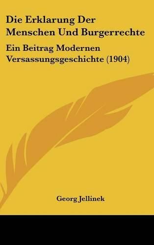 Die Erklarung Der Menschen Und Burgerrechte: Ein Beitrag Modernen Versassungsgeschichte (1904)