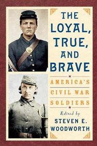 Cover image for The Loyal, True, and Brave: America's Civil War Soldiers