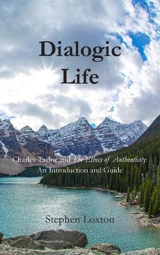 Dialogic Life: Charles Taylor and The Ethics of Authenticity: An Introduction and Guide