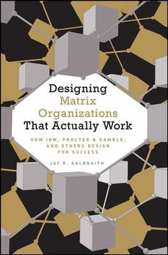 Cover image for Designing Matrix Organizations That Actually Work: How IBM, Proctor & Gamble and Others Design for Success