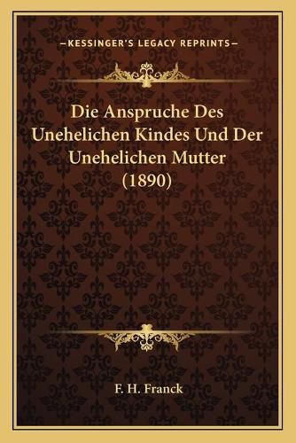 Die Anspruche Des Unehelichen Kindes Und Der Unehelichen Mutter (1890)