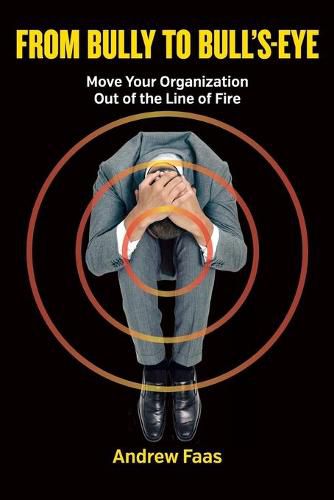 Cover image for From Bully to Bull's-Eye: Move Your Organization Out of the Line of Fire