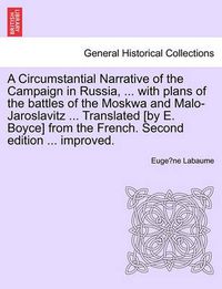 Cover image for A Circumstantial Narrative of the Campaign in Russia, ... with Plans of the Battles of the Moskwa and Malo-Jaroslavitz ... Translated [By E. Boyce] from the French. Fifth Edition, Considerably Improved.