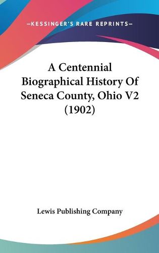 Cover image for A Centennial Biographical History of Seneca County, Ohio V2 (1902)