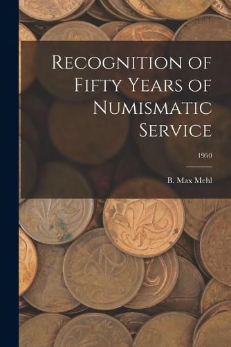 Cover image for Recognition of Fifty Years of Numismatic Service; 1950