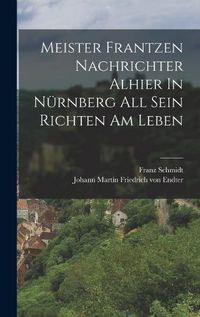 Cover image for Meister Frantzen Nachrichter Alhier In Nuernberg All Sein Richten Am Leben