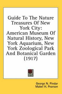 Cover image for Guide to the Nature Treasures of New York City: American Museum of Natural History, New York Aquarium, New York Zoological Park and Botanical Garden (1917)