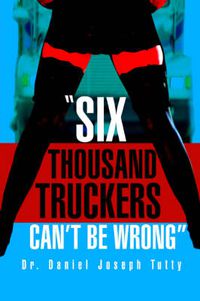 Cover image for Six Thousand Truckers Can't Be Wrong