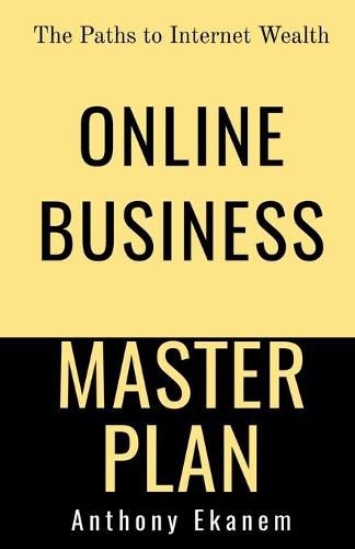 Online Business Master Plan: The Paths to Internet Wealth