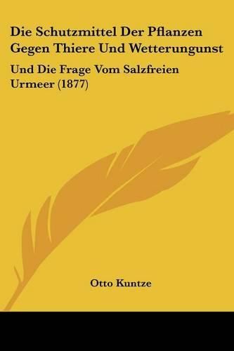 Die Schutzmittel Der Pflanzen Gegen Thiere Und Wetterungunst: Und Die Frage Vom Salzfreien Urmeer (1877)
