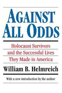 Cover image for Against All Odds: Holocaust Survivors and the Successful Lives They Made in America