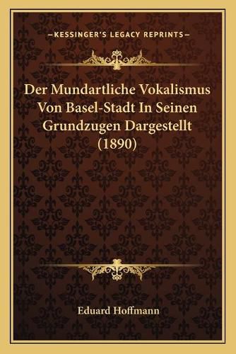 Der Mundartliche Vokalismus Von Basel-Stadt in Seinen Grundzugen Dargestellt (1890)