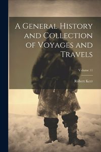 Cover image for A General History and Collection of Voyages and Travels; Volume 11