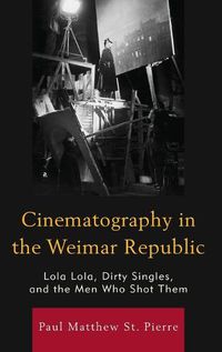 Cover image for Cinematography in the Weimar Republic: Lola Lola, Dirty Singles, and the Men Who Shot Them