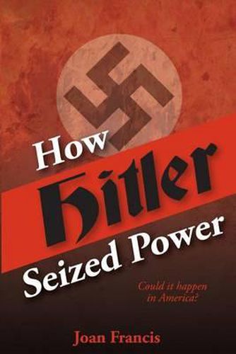 Cover image for How Hitler Seized Power: Could It Happen In America?