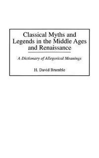 Cover image for Classical Myths and Legends in the Middle Ages and Renaissance: A Dictionary of Allegorical Meanings
