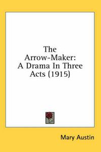 Cover image for The Arrow-Maker: A Drama in Three Acts (1915)