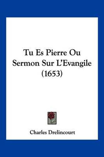 Cover image for Tu Es Pierre Ou Sermon Sur L'Evangile (1653)