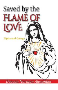 Cover image for Saved by the Flame of Love: Alpha and Omega