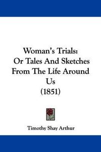 Cover image for Woman's Trials: Or Tales and Sketches from the Life Around Us (1851)