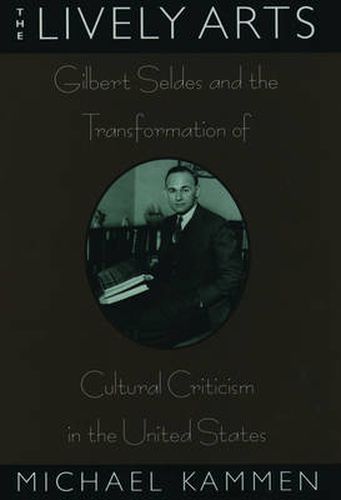 Cover image for The Lively Arts: Gilbert Seldes and the Transformation of Cultural Criticism in the United States