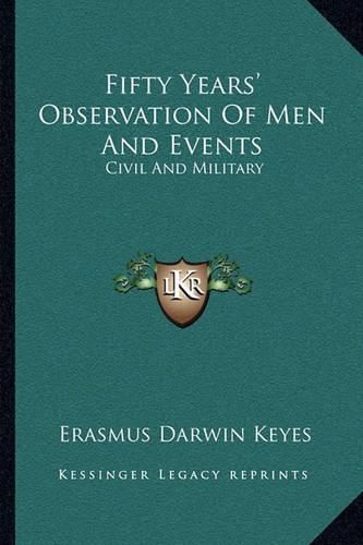 Cover image for Fifty Years' Observation of Men and Events: Civil and Military