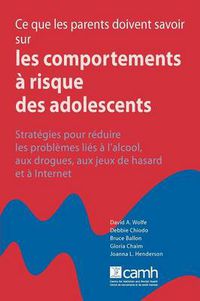 Cover image for Ce Que Les Parents Doivent Savoir Sur Les Comportements a Risque Des Adolescents: Strategies Pour Reduire Les Problemes Lies a L'alcool, Aux Drogues, Aux Jeux De Hasard Et a Internet