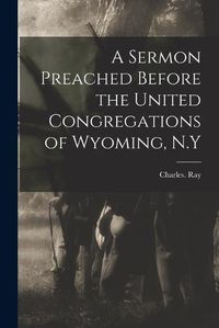 Cover image for A Sermon Preached Before the United Congregations of Wyoming, N.Y