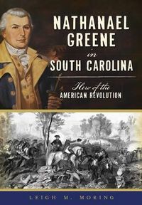 Cover image for Nathanael Greene in South Carolina: Hero of the American Revolution