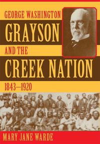 Cover image for George Washington Grayson and the Creek Nation, 1843-1920