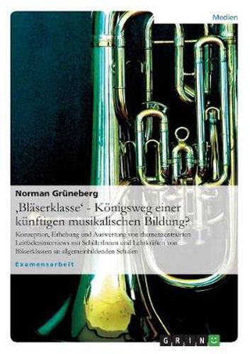 Cover image for 'Blaserklasse' - Koenigsweg einer kunftigen musikalischen Bildung?: Konzeption, Erhebung und Auswertung von themenzentrierten Leitfadeninterviews mit SchulerInnen und Lehrkraften von Blaserklassen an allgemeinbildenden Schulen