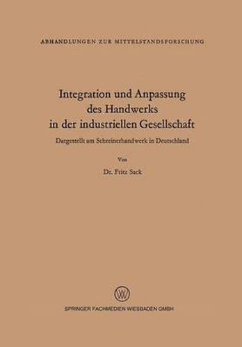 Cover image for Integration Und Anpassung Des Handwerks in Der Industriellen Gesellschaft: Dargestellt Am Schreinerhandwerk in Deutschland