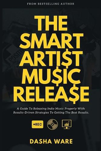 Cover image for The Smart Artist Music Release: A Guide To Releasing Indie Music Properly With Results-Driven Strategies To Getting The Best Results.