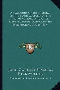 Cover image for An Account of the History, Manners and Customs of the Indian Nations Who Once Inhabited Pennsylvania and the Neighboring States 1819