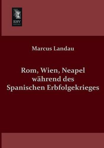 Cover image for ROM, Wien, Neapel Wahrend Des Spanischen Erbfolgekrieges