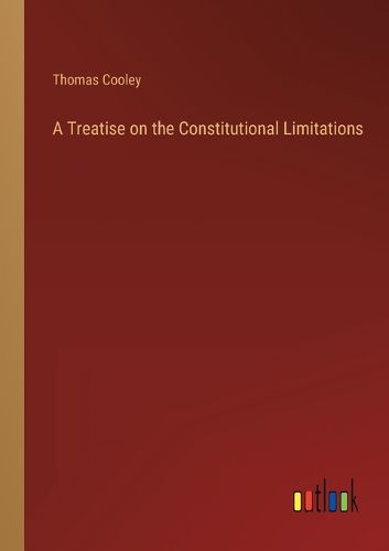 Cover image for A Treatise on the Constitutional Limitations