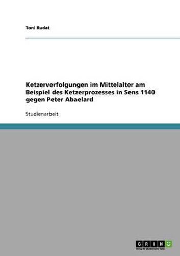 Cover image for Ketzerverfolgungen Im Mittelalter Am Beispiel Des Ketzerprozesses in Sens 1140 Gegen Peter Abaelard